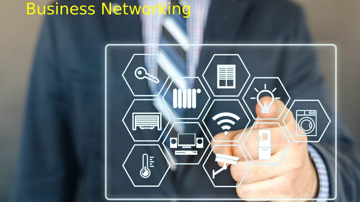 What is Business networking? Benefits, and More