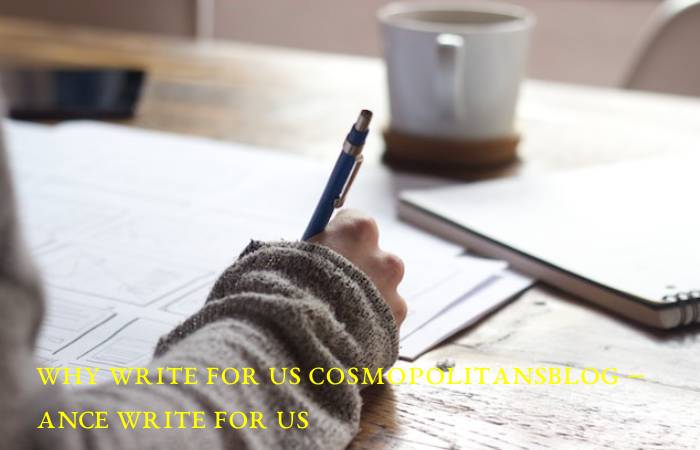 Why Write for Us Cosmopolitansblog – Ance Write For Us