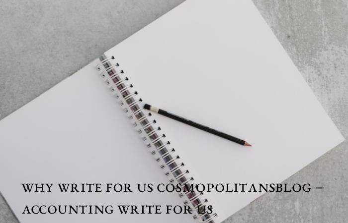 Why Write for Us Cosmopolitansblog – Accounting Write For Us
