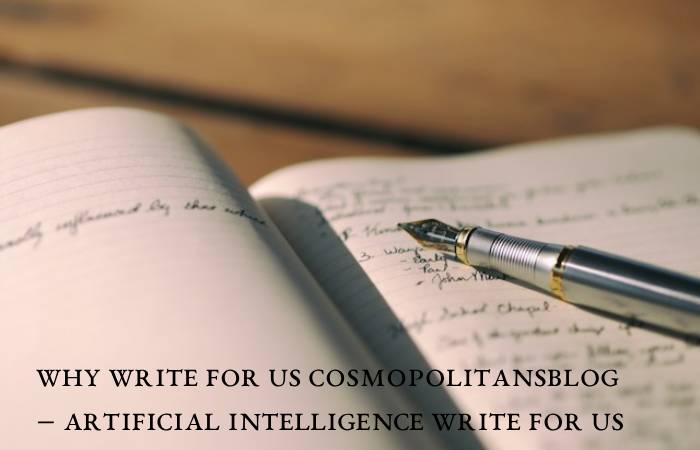 Why Write for Us Cosmopolitansblog – Artificial Intelligence Write For Us