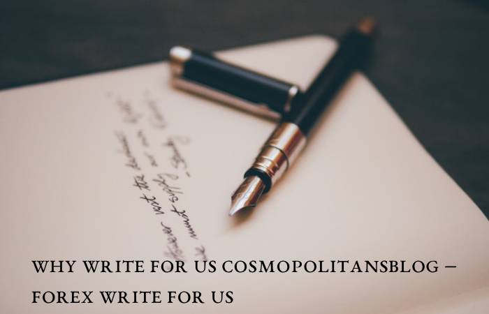 Why Write for Us Cosmopolitansblog – Forex Write For Us